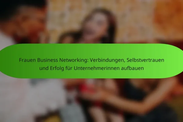 Frauen Business Networking: Verbindungen, Selbstvertrauen und Erfolg für Unternehmerinnen aufbauen