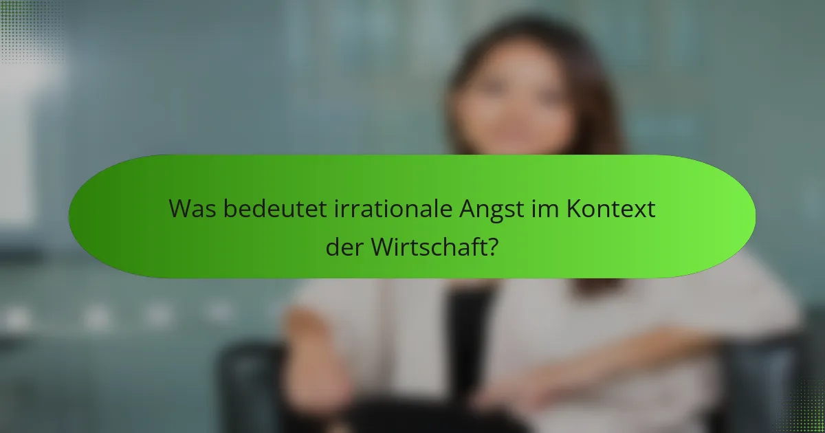 Was bedeutet irrationale Angst im Kontext der Wirtschaft?