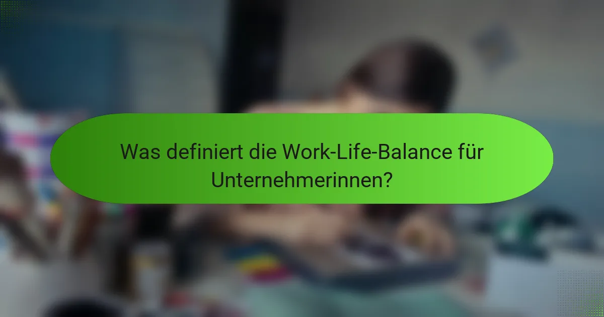 Was definiert die Work-Life-Balance für Unternehmerinnen?