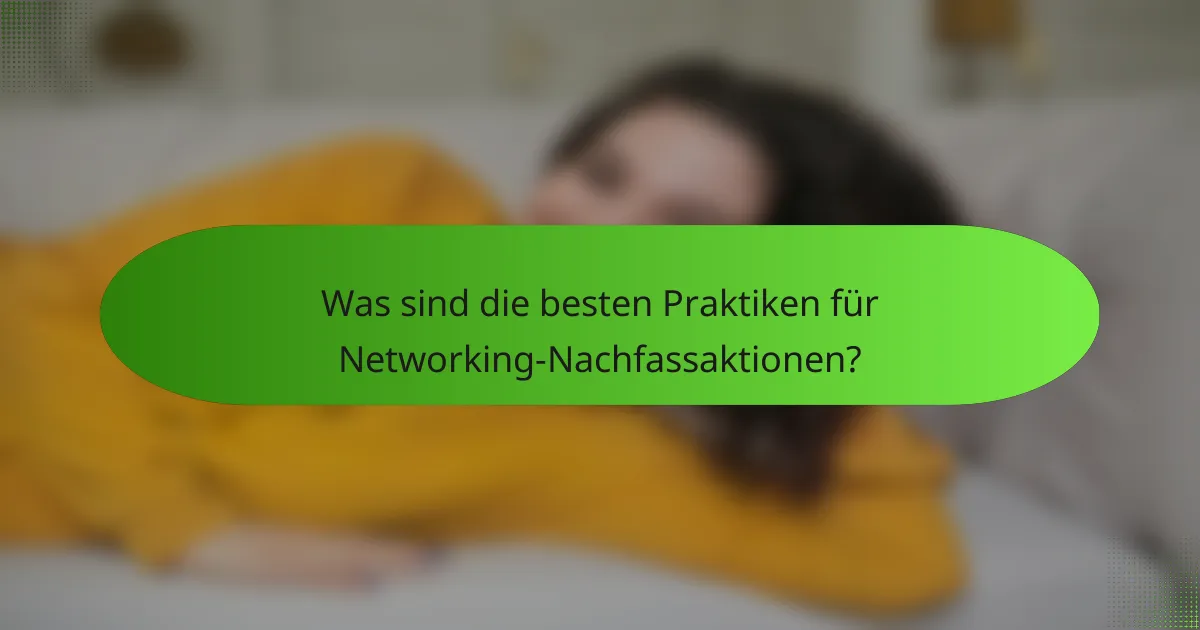 Was sind die besten Praktiken für Networking-Nachfassaktionen?