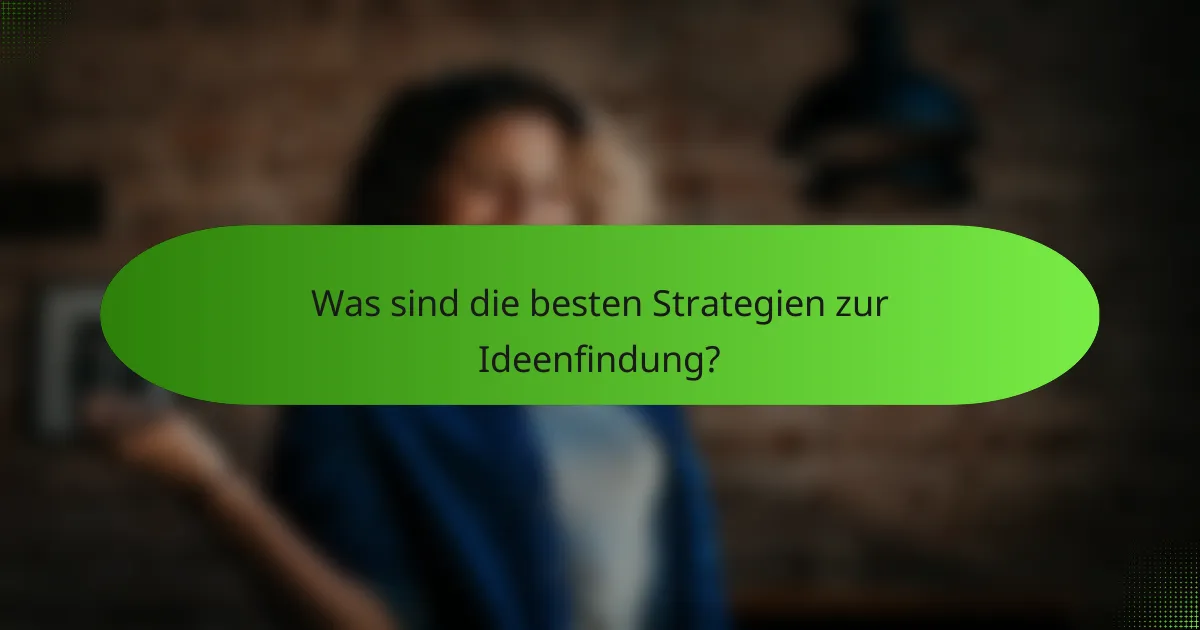 Was sind die besten Strategien zur Ideenfindung?