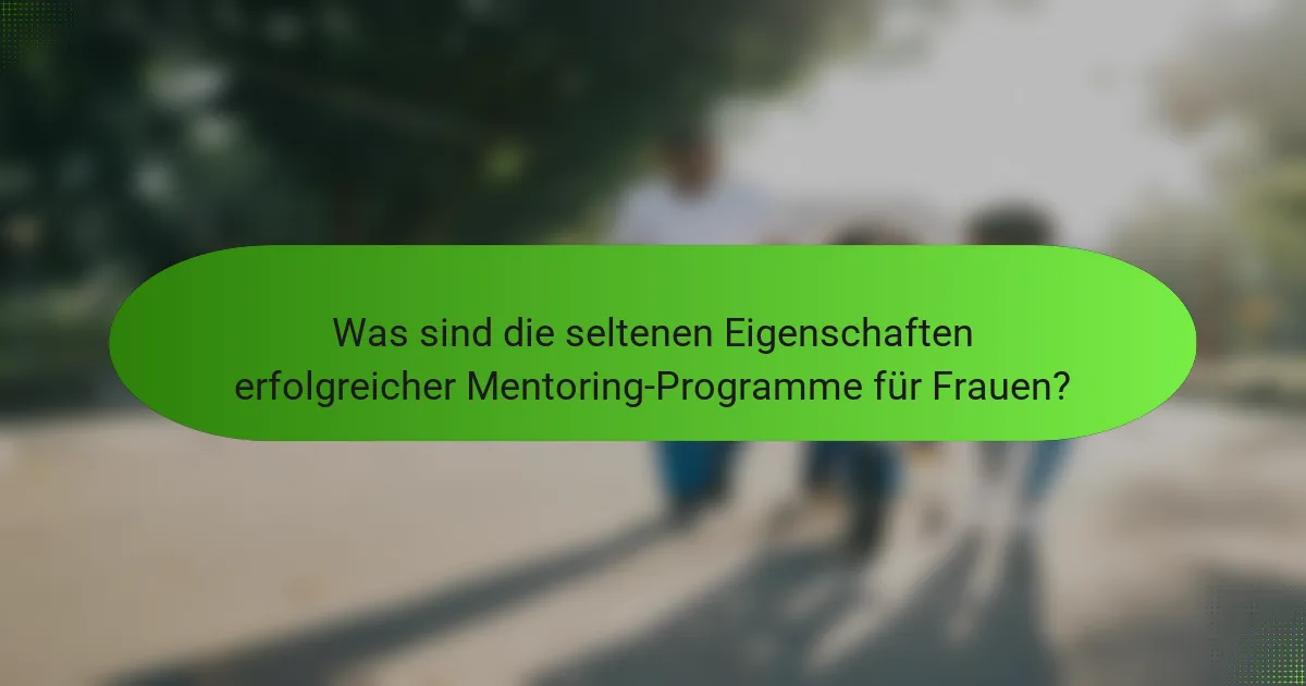 Was sind die seltenen Eigenschaften erfolgreicher Mentoring-Programme für Frauen?