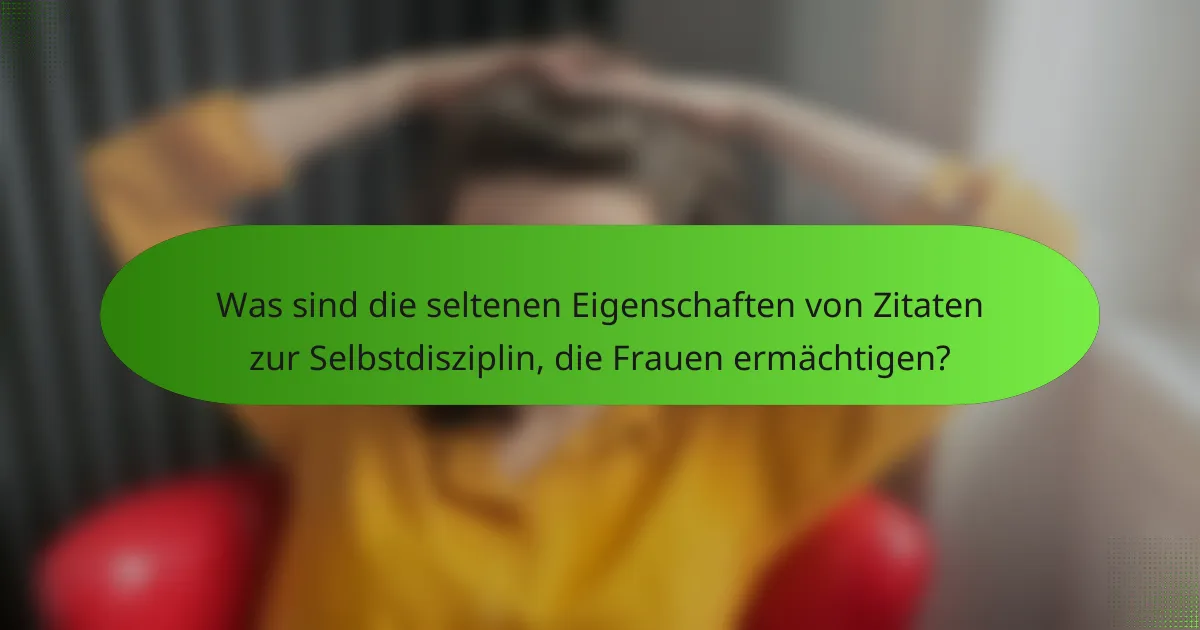 Was sind die seltenen Eigenschaften von Zitaten zur Selbstdisziplin, die Frauen ermächtigen?