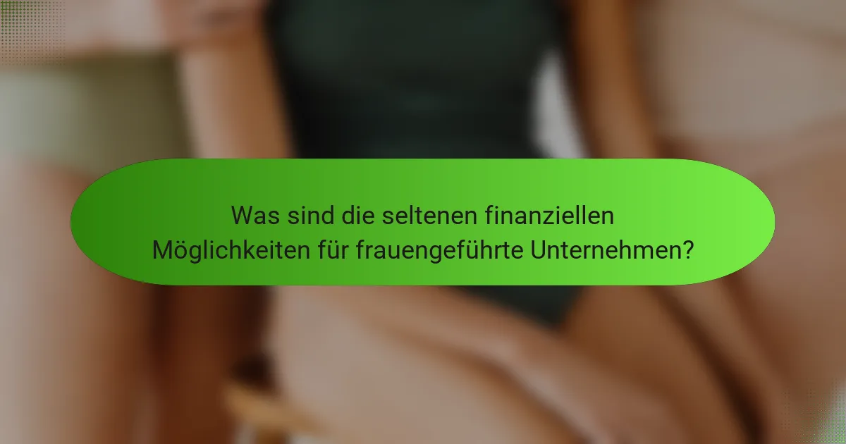 Was sind die seltenen finanziellen Möglichkeiten für frauengeführte Unternehmen?