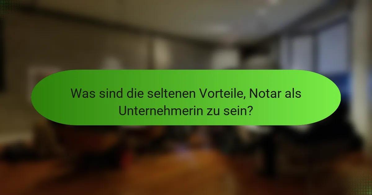 Was sind die seltenen Vorteile, Notar als Unternehmerin zu sein?