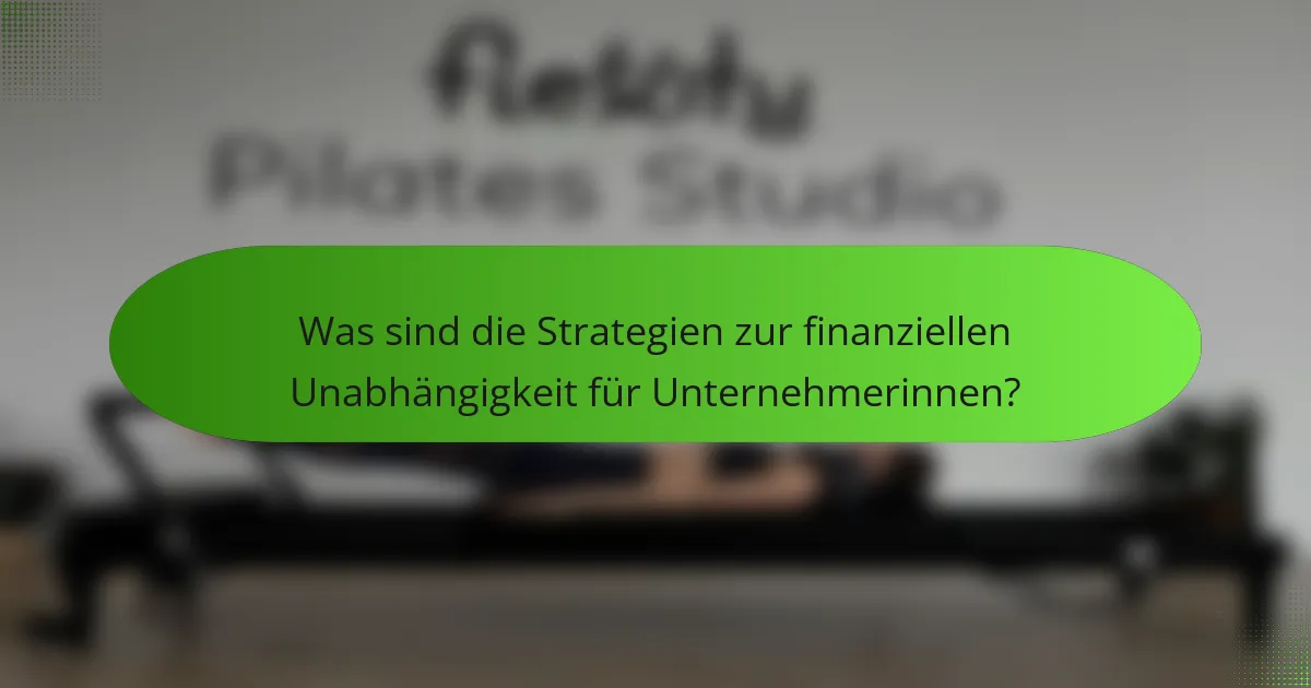 Was sind die Strategien zur finanziellen Unabhängigkeit für Unternehmerinnen?