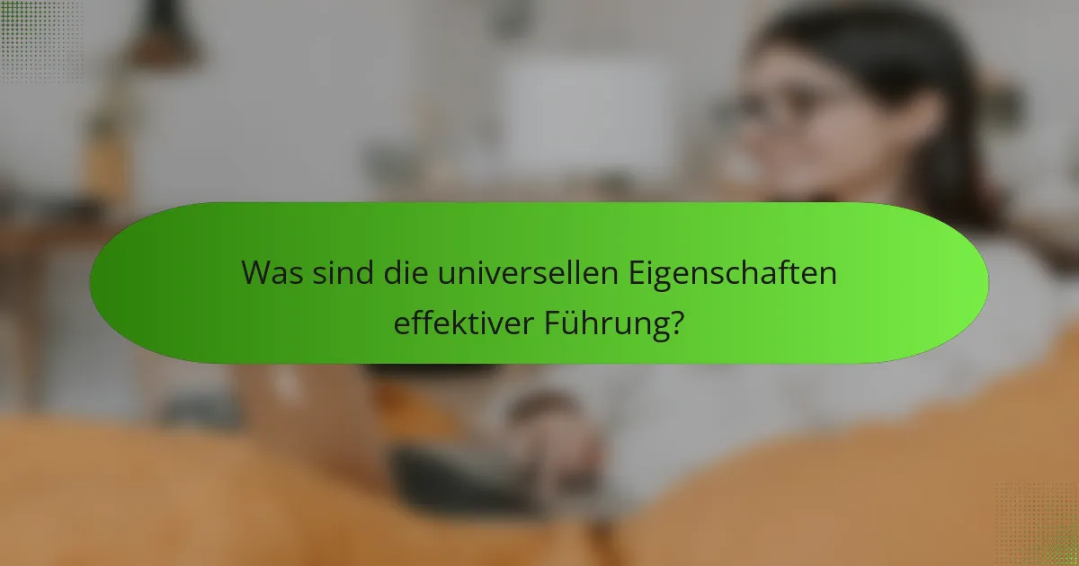 Was sind die universellen Eigenschaften effektiver Führung?