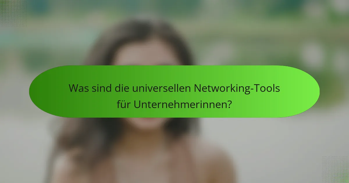 Was sind die universellen Networking-Tools für Unternehmerinnen?