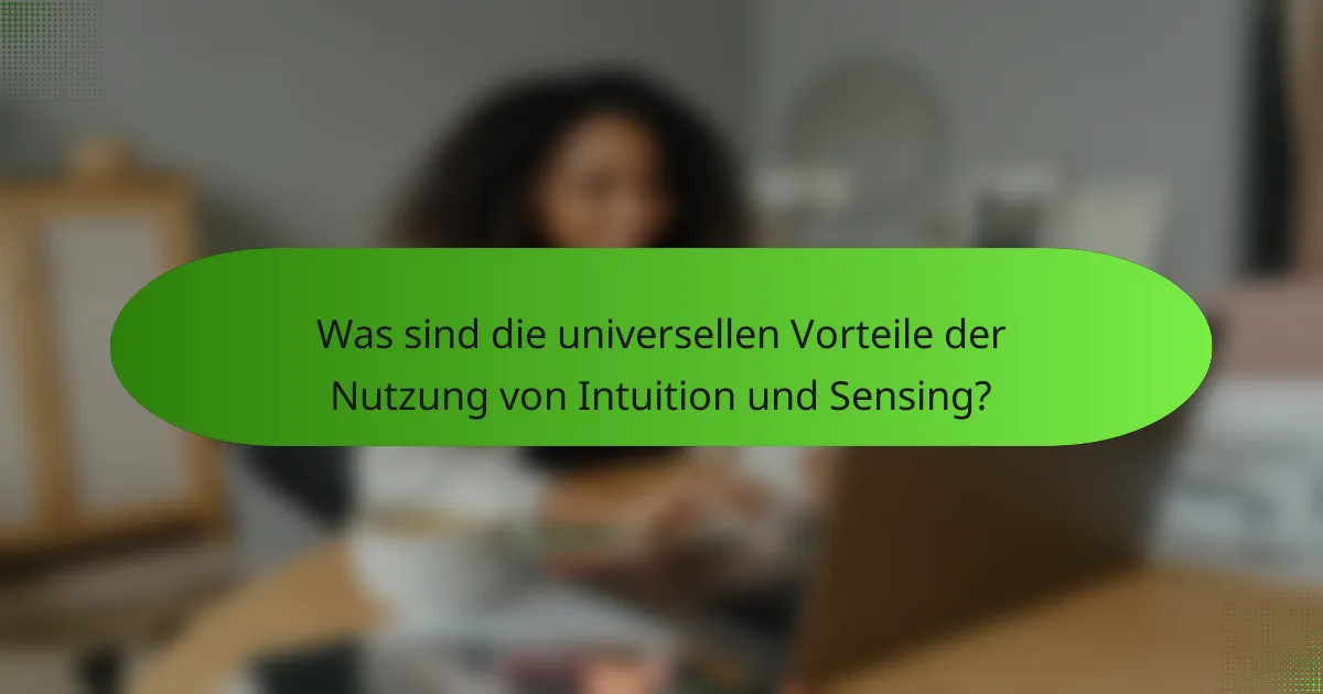 Was sind die universellen Vorteile der Nutzung von Intuition und Sensing?