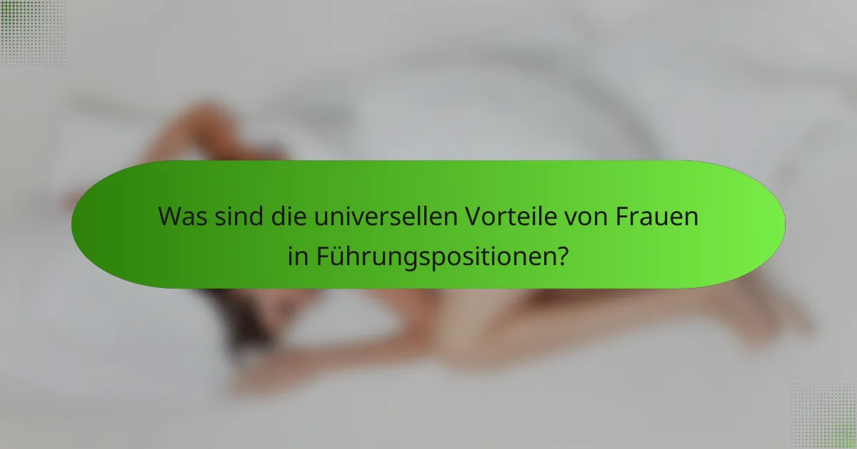 Was sind die universellen Vorteile von Frauen in Führungspositionen?