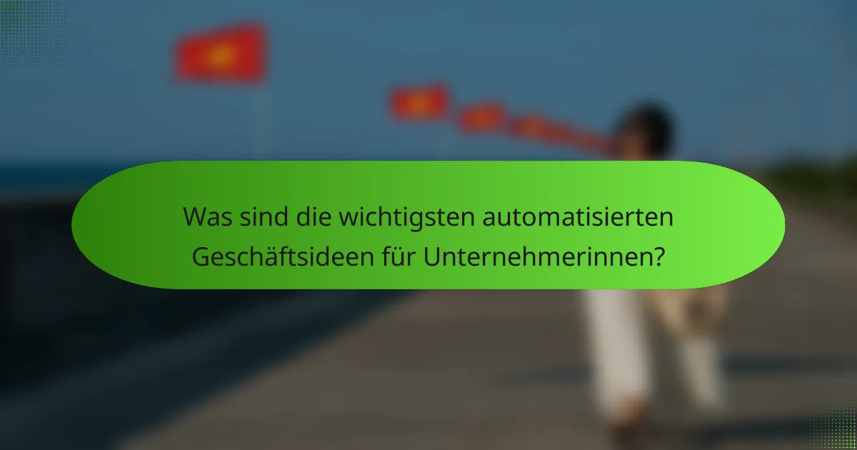 Was sind die wichtigsten automatisierten Geschäftsideen für Unternehmerinnen?