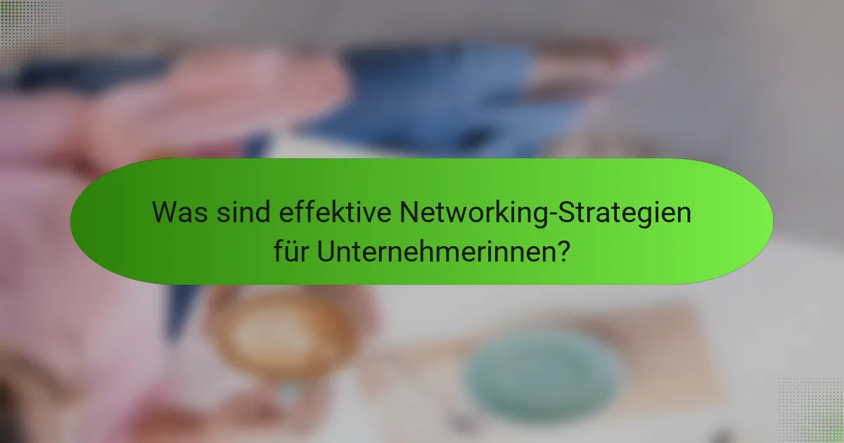 Was sind effektive Networking-Strategien für Unternehmerinnen?