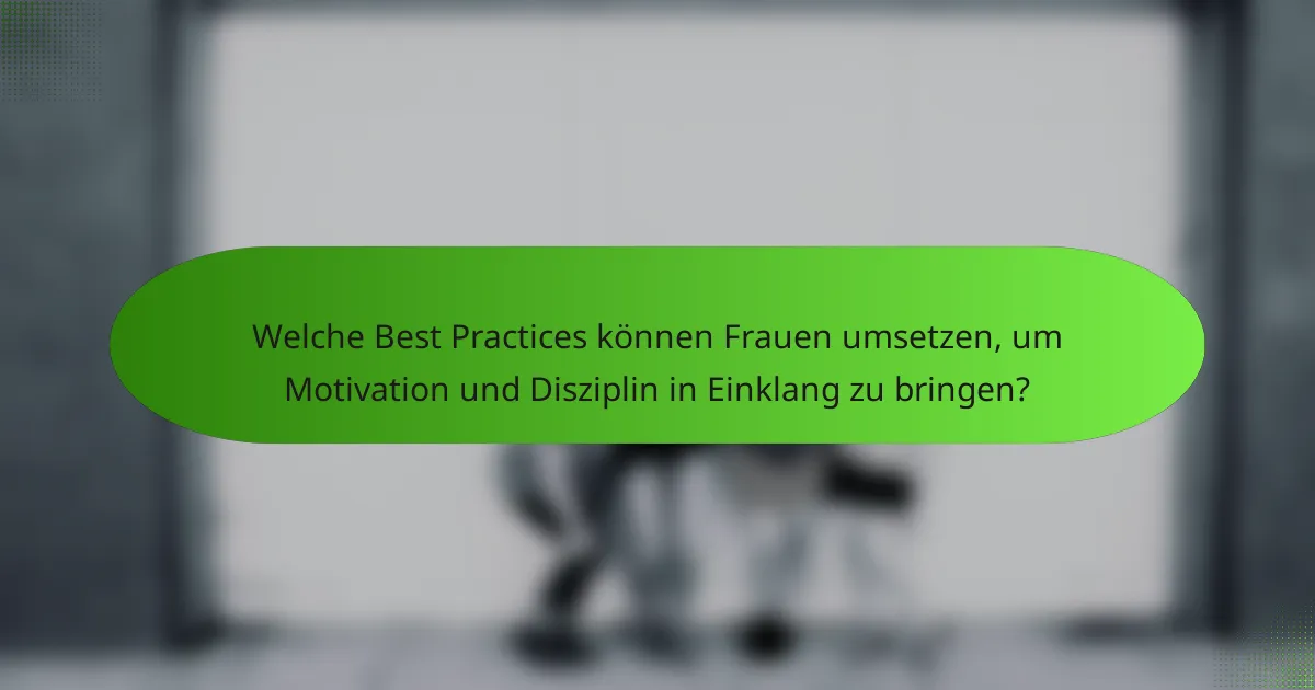 Welche Best Practices können Frauen umsetzen, um Motivation und Disziplin in Einklang zu bringen?