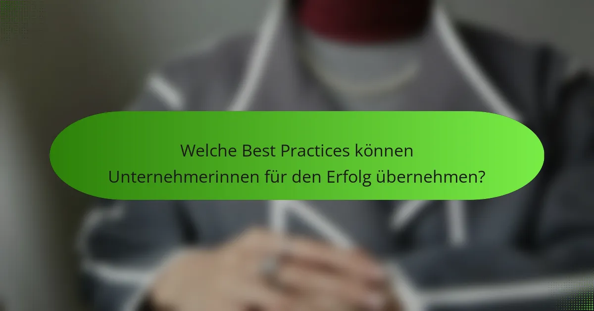 Welche Best Practices können Unternehmerinnen für den Erfolg übernehmen?
