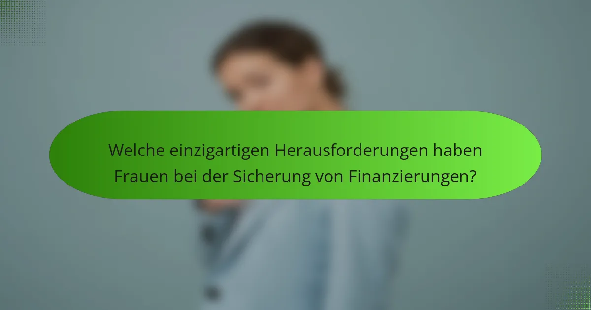 Welche einzigartigen Herausforderungen haben Frauen bei der Sicherung von Finanzierungen?