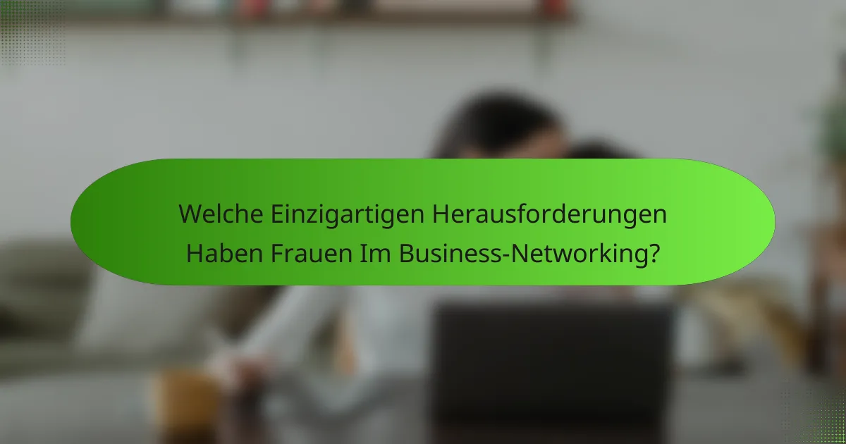 Welche Einzigartigen Herausforderungen Haben Frauen Im Business-Networking?