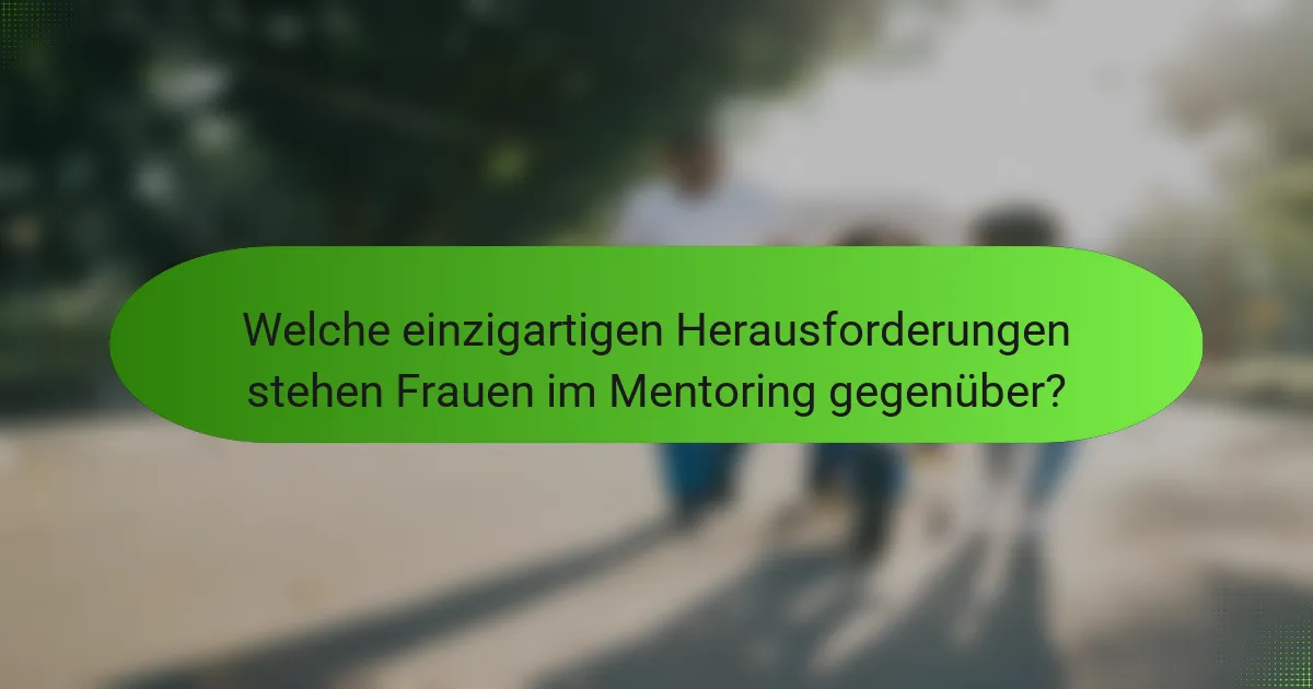 Welche einzigartigen Herausforderungen stehen Frauen im Mentoring gegenüber?