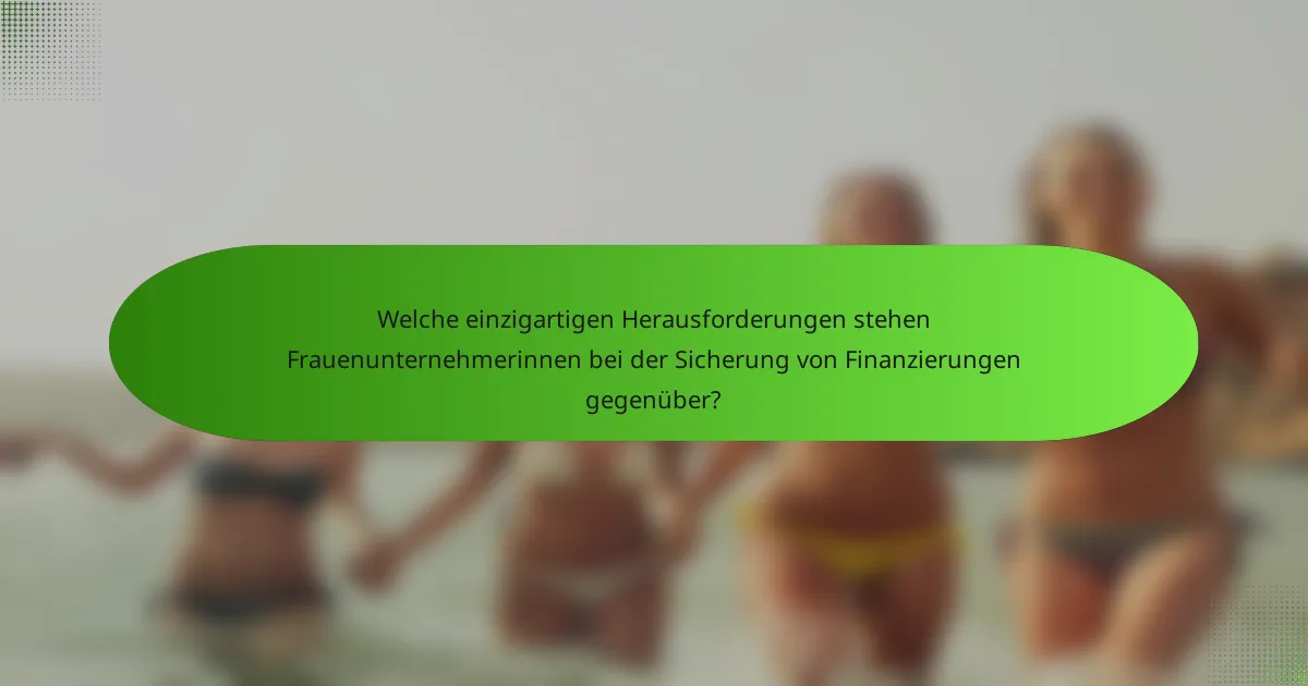 Welche einzigartigen Herausforderungen stehen Frauenunternehmerinnen bei der Sicherung von Finanzierungen gegenüber?