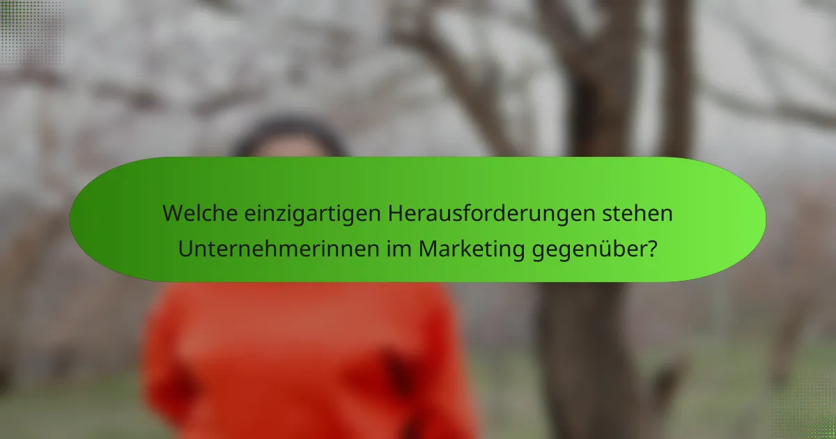 Welche einzigartigen Herausforderungen stehen Unternehmerinnen im Marketing gegenüber?