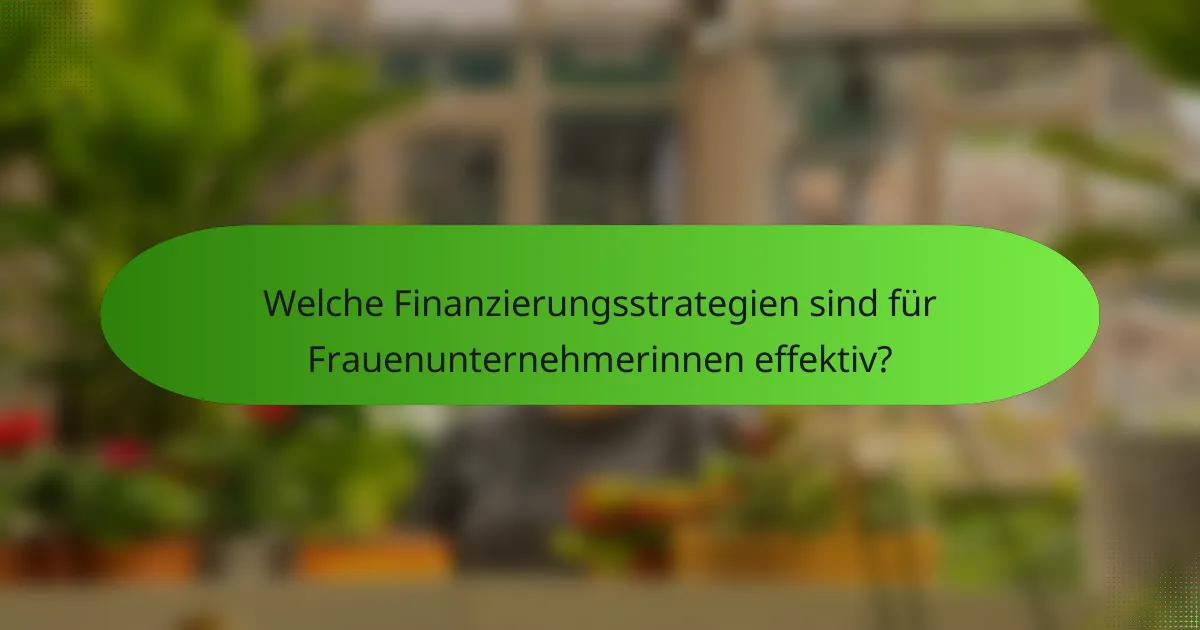 Welche Finanzierungsstrategien sind für Frauenunternehmerinnen effektiv?