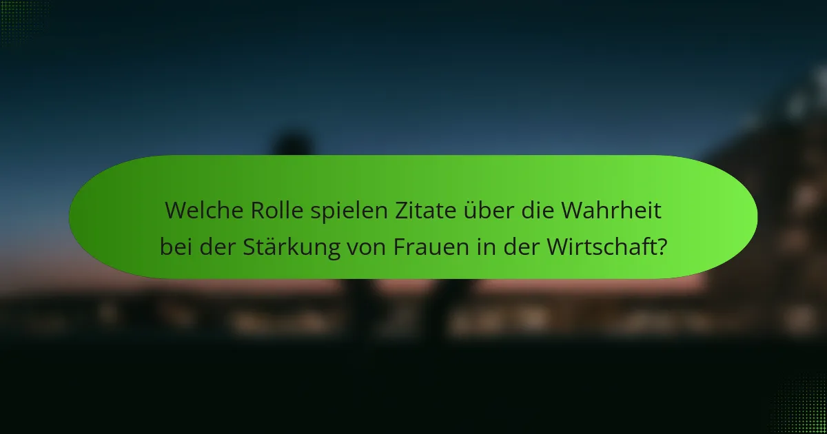 Welche Rolle spielen Zitate über die Wahrheit bei der Stärkung von Frauen in der Wirtschaft?