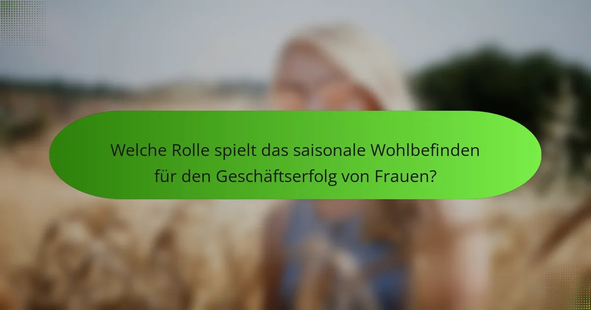 Welche Rolle spielt das saisonale Wohlbefinden für den Geschäftserfolg von Frauen?