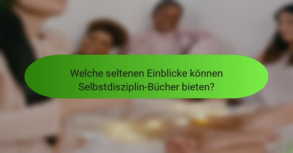 Welche seltenen Einblicke können Selbstdisziplin-Bücher bieten?