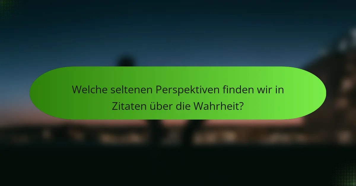 Welche seltenen Perspektiven finden wir in Zitaten über die Wahrheit?