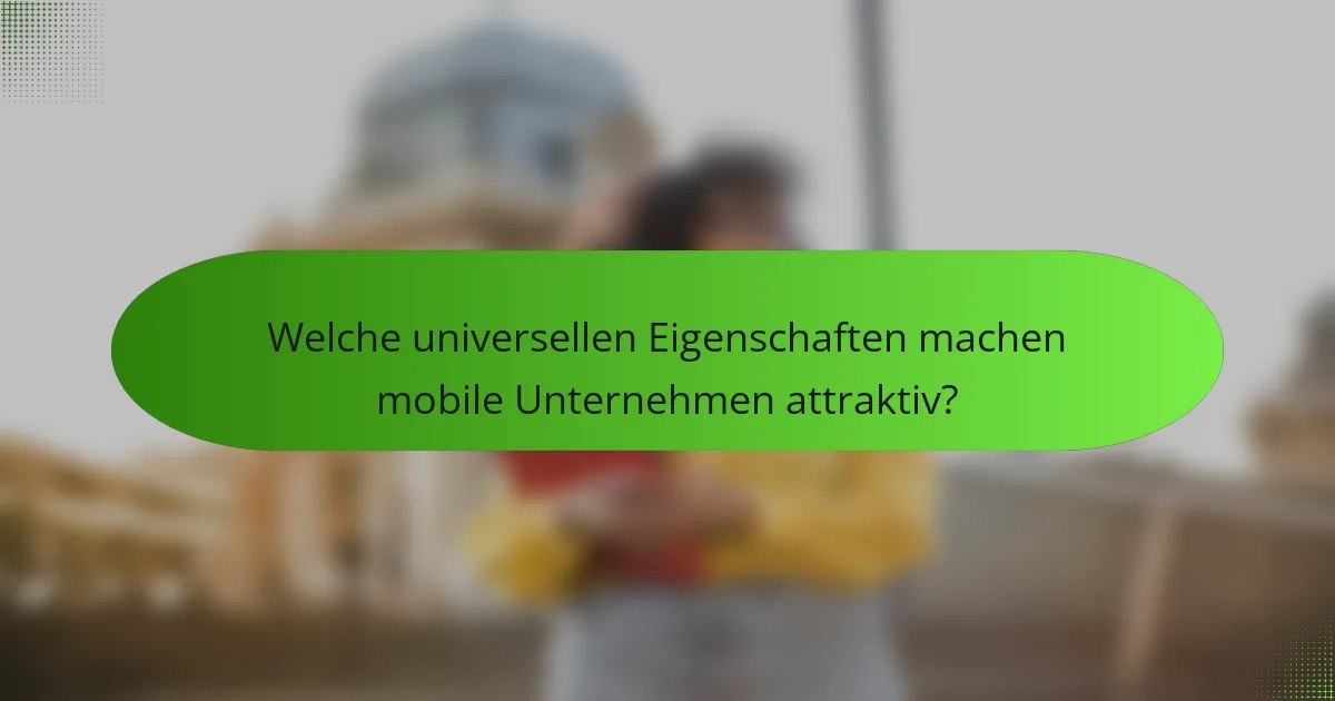 Welche universellen Eigenschaften machen mobile Unternehmen attraktiv?