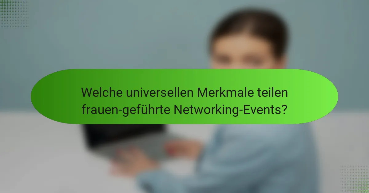 Welche universellen Merkmale teilen frauen-geführte Networking-Events?
