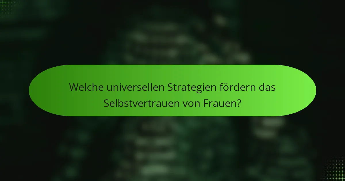 Welche universellen Strategien fördern das Selbstvertrauen von Frauen?