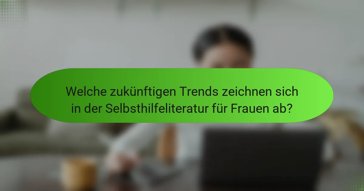 Welche zukünftigen Trends zeichnen sich in der Selbsthilfeliteratur für Frauen ab?