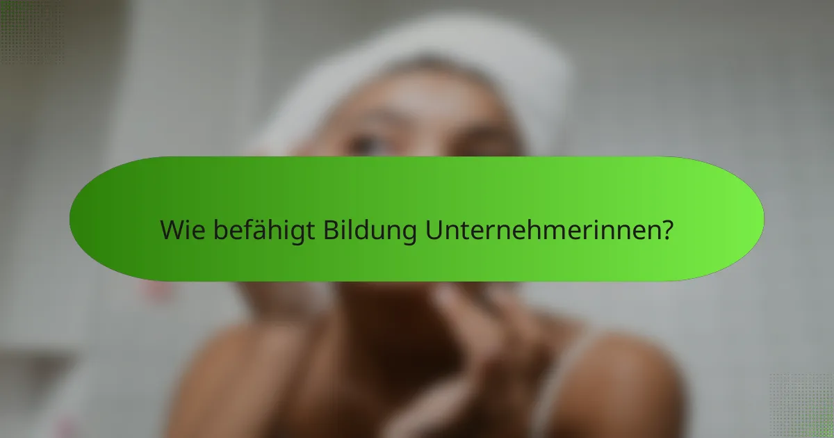 Wie befähigt Bildung Unternehmerinnen?
