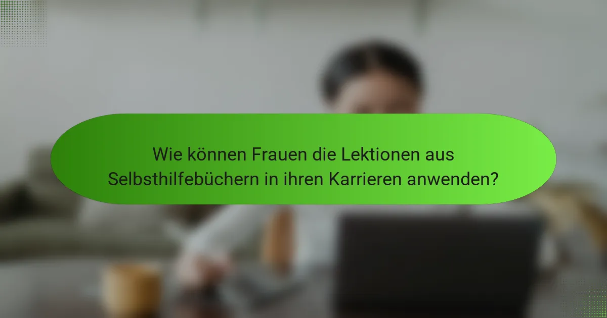 Wie können Frauen die Lektionen aus Selbsthilfebüchern in ihren Karrieren anwenden?